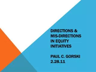 Directions &amp; Mis -directions in Equity Initiatives Paul C. gorski 2.28.11