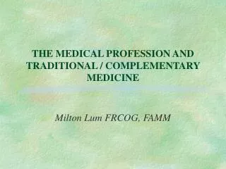 THE MEDICAL PROFESSION AND TRADITIONAL / COMPLEMENTARY MEDICINE
