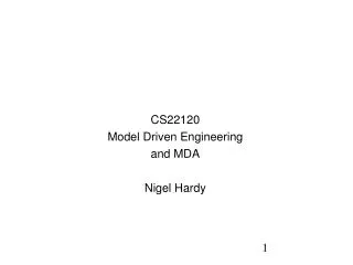 CS22120 Model Driven Engineering and MDA Nigel Hardy