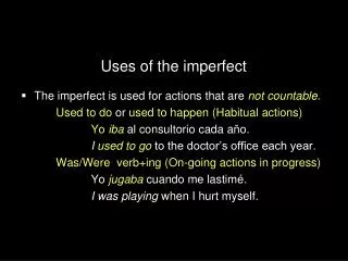 The imperfect is used for actions that are not countable .