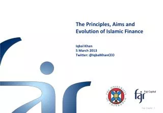 The Principles, Aims and Evolution of Islamic Finance Iqbal Khan 5 March 2013