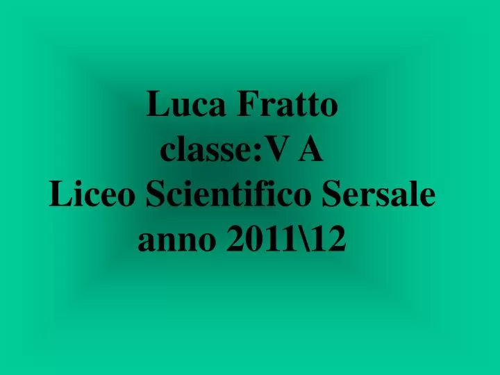 luca fratto classe v a liceo scientifico sersale anno 2011 12