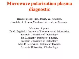 Microwave polarization plasma diagnostic Head of group: Prof. dr hab. Yu . Kravtsov,