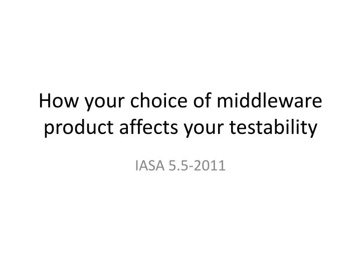 how your choice of middleware product affects your testability