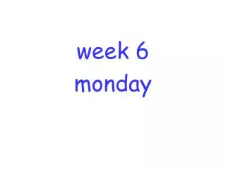 week 6 monday