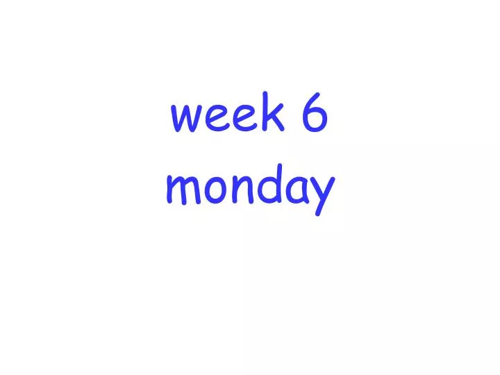 week 6 monday