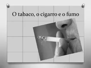 o tabaco o cigarro e o fumo