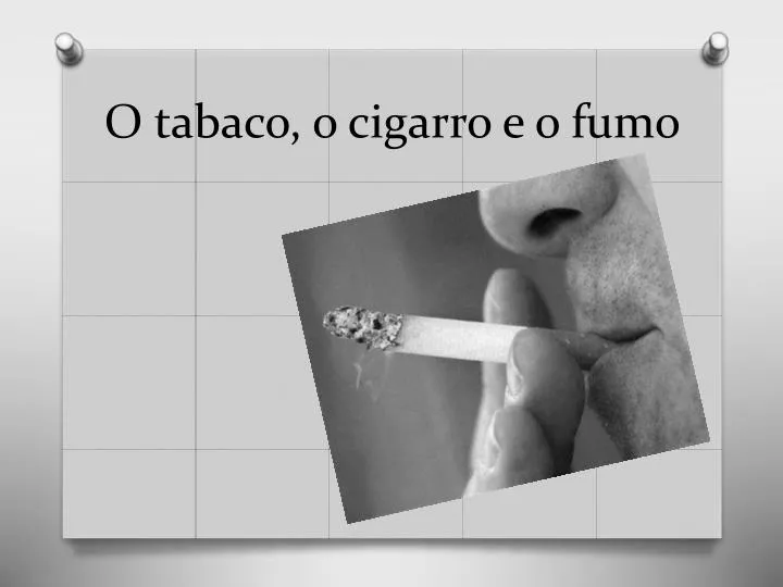 o tabaco o cigarro e o fumo