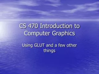 CS 470 Introduction to Computer Graphics