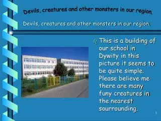 Devils, creatures and other monsters in our region.