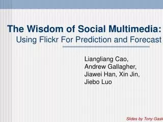 The Wisdom of Social Multimedia: Using Flickr For Prediction and Forecast