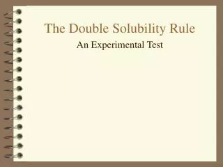 The Double Solubility Rule An Experimental Test
