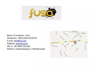 Name of company : Fusa Telephone : 0032 (0)54 69 69 69 E-mail: info@fusa.be Website: fusa.be