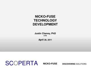 NICKO-FUSE TECHNOLOGY DEVELOPMENT Justin Cheney, PhD CTO April 28, 2011