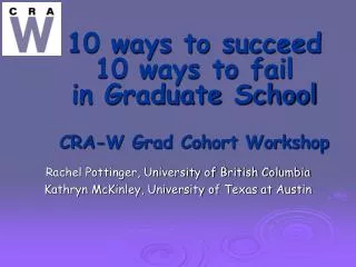 10 ways to succeed 10 ways to fail in Graduate School CRA-W Grad Cohort Workshop