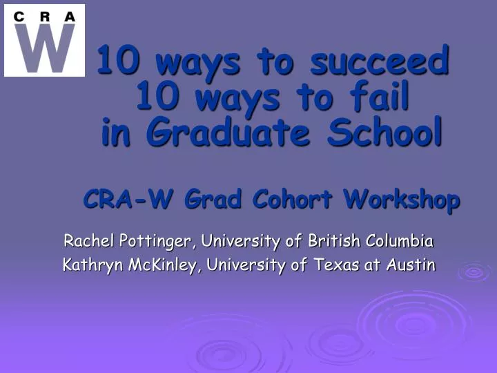 10 ways to succeed 10 ways to fail in graduate school cra w grad cohort workshop