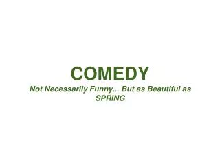 COMEDY Not Necessarily Funny... But as Beautiful as SPRING