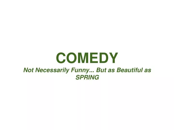 comedy not necessarily funny but as beautiful as spring