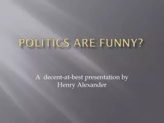 Politics are funny?