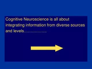 Cognitive Neuroscience is all about integrating information from diverse sources
