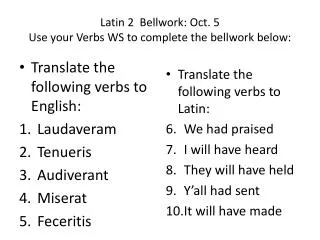 Latin 2 Bellwork : Oct. 5 Use your Verbs WS to complete the bellwork below: