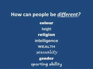 How can people be different ?