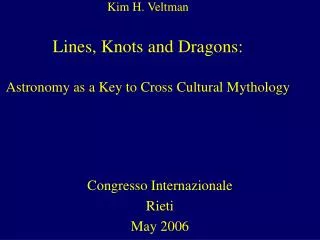 Kim H. Veltman Lines, Knots and Dragons: Astronomy as a Key to Cross Cultural Mythology