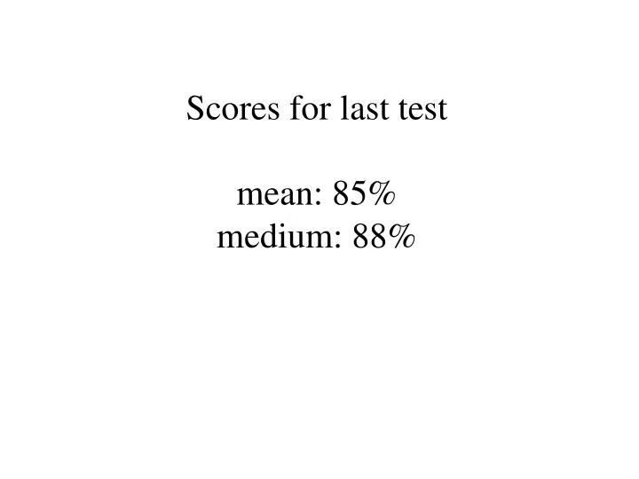scores for last test mean 85 medium 88