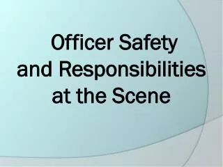 Officer Safety and Responsibilities at the Scene