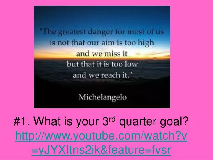 1 what is your 3 rd quarter goal http www youtube com watch v yjyxitns2ik feature fvsr