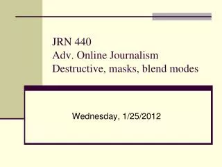 JRN 440 Adv. Online Journalism Destructive, masks, blend modes