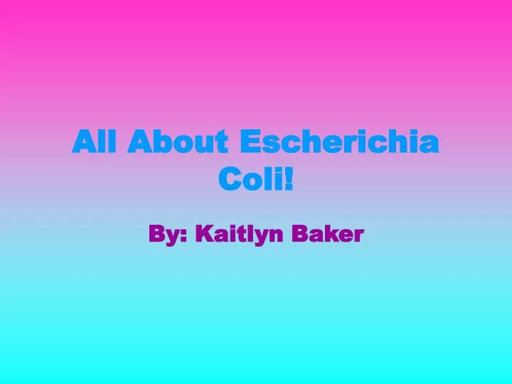 all about escherichia coli
