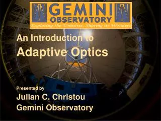 An Introduction to Adaptive Optics Presented by Julian C. Christou Gemini Observatory