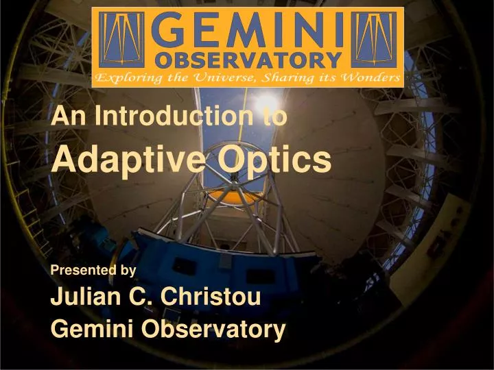 an introduction to adaptive optics presented by julian c christou gemini observatory