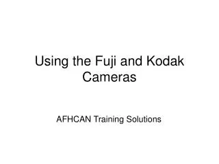 Using the Fuji and Kodak Cameras