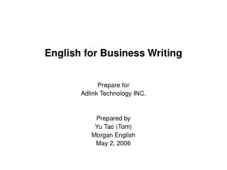 English for Business Writing Prepare for Adlink Technology INC. Prepared by Yu Tao (Tom)