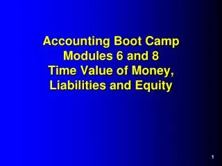 Accounting Boot Camp Modules 6 and 8 Time Value of Money, Liabilities and Equity