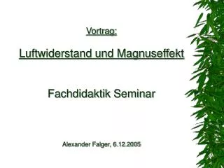 Vortrag: Luftwiderstand und Magnuseffekt Fachdidaktik Seminar Alexander Falger, 6.12.2005
