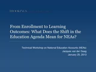 Technical Workshop on National Education Accounts (NEAs) Jacques van der Gaag January 25 , 2013
