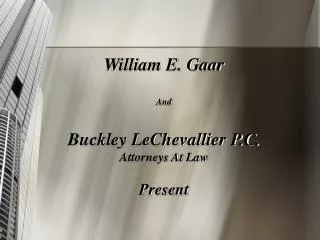 William E. Gaar And Buckley LeChevallier P.C. Attorneys At Law Present