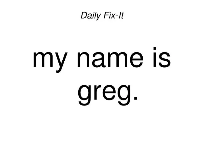 daily fix it my name is greg