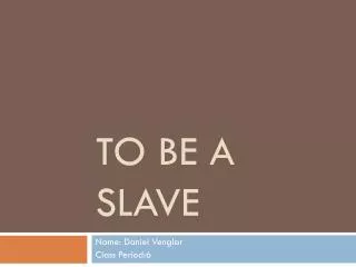To be a Slave