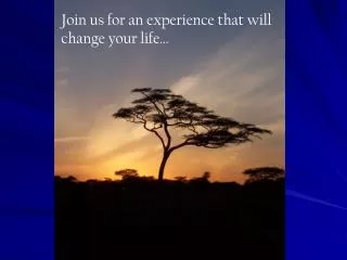 Join us for an experience that will change your life…