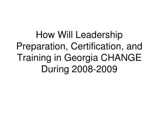How Will Leadership Preparation, Certification, and Training in Georgia CHANGE During 2008-2009