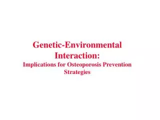 Genetic-Environmental Interaction: Implications for Osteoporosis Prevention Strategies