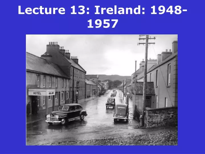 lecture 13 ireland 1948 1957