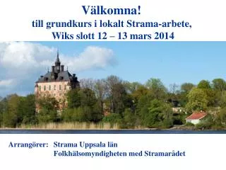 Välkomna! till grundkurs i lokalt Strama-arbete, Wiks slott 12 – 13 mars 2014