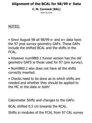 Alignment of the BCAL for 98/99 e - Data C. M. Cormack (RAL) SFEW 26/10/99