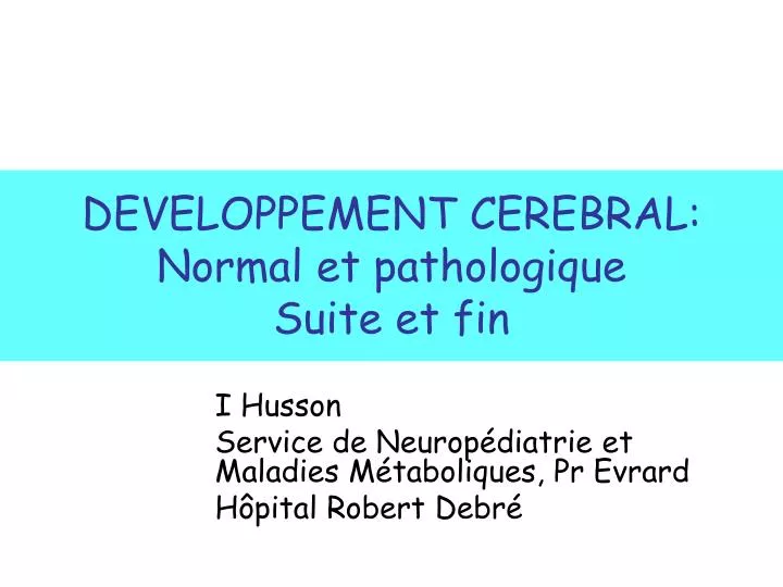 developpement cerebral normal et pathologique suite et fin