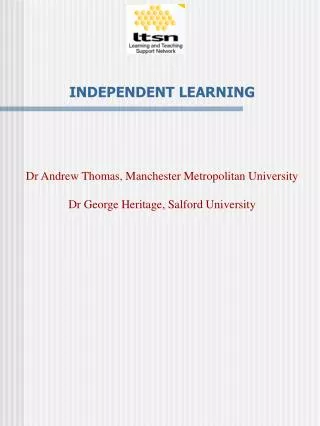 INDEPENDENT LEARNING Dr Andrew Thomas, Manchester Metropolitan University
